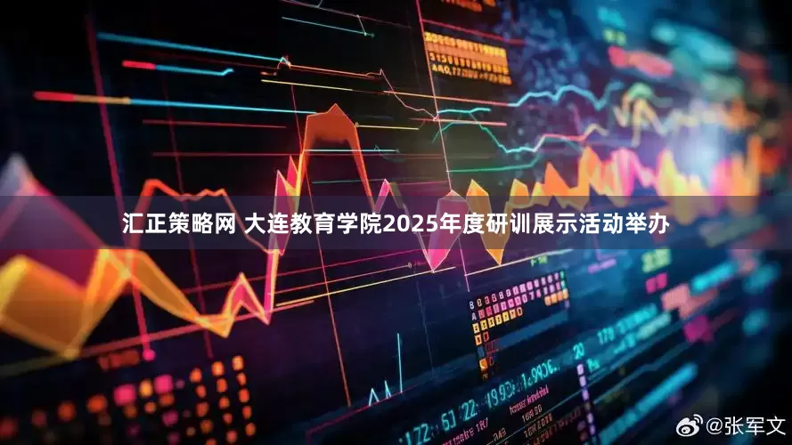 汇正策略网 大连教育学院2025年度研训展示活动举办